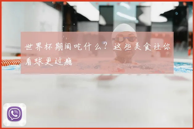 世界杯期间吃什么？这些美食让你看球更过瘾