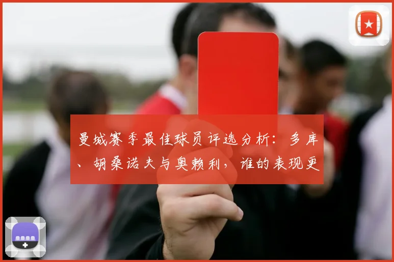 曼城赛季最佳球员评选分析:多库、胡桑诺夫与奥赖利,谁的表现更胜一筹?
